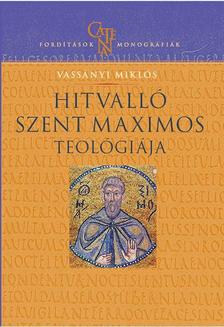 Vassányi Miklós - Hitvalló Szent Maximos teológiája - Értelmezési kísérlet történeti összefüggésben