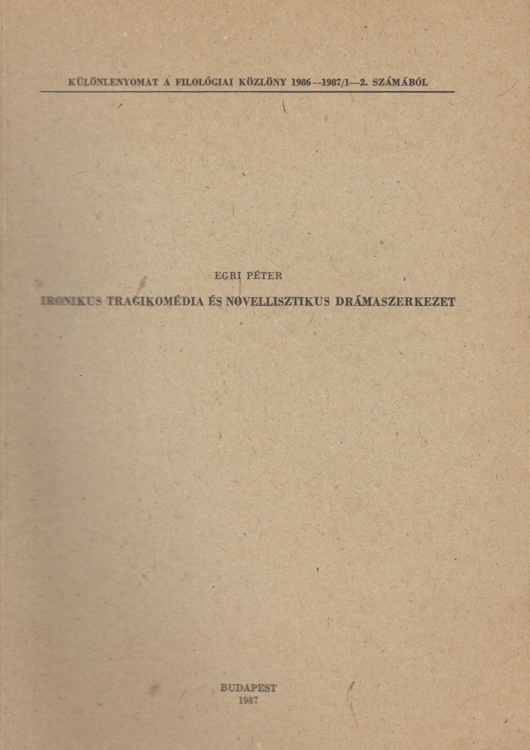 EGRI PÉTER - Ironikus tragikomédia és novellisztikus drámaszerkezet [antikvár]