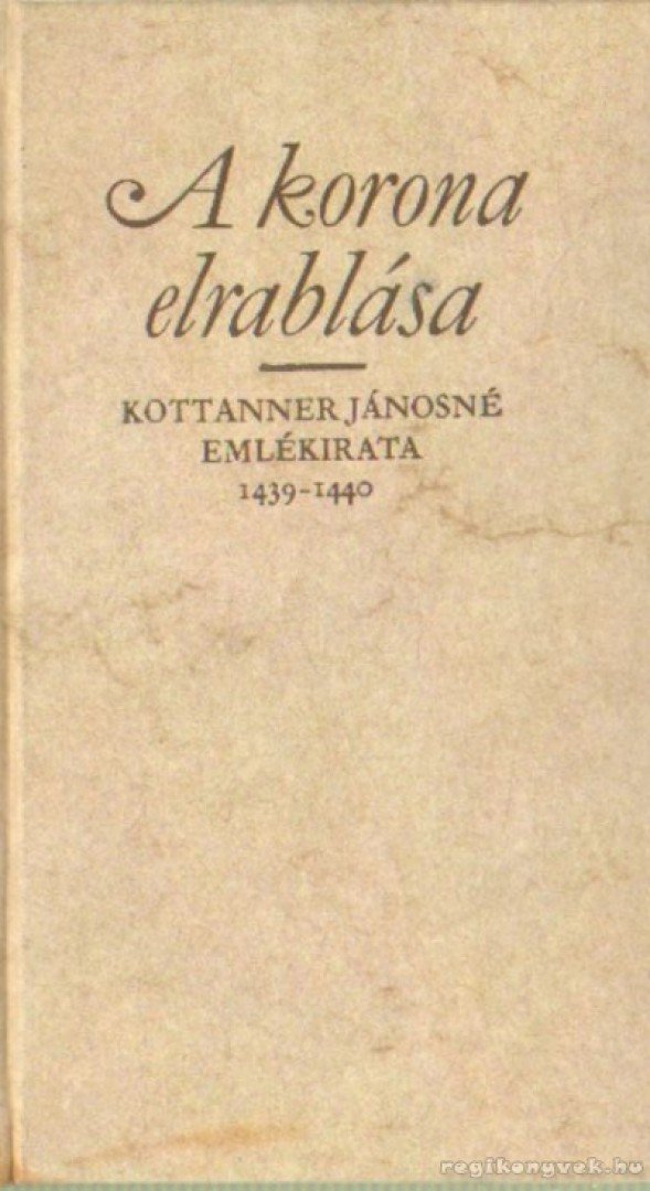 Kottanner Jánosné - A korona elrablása [antikvár]