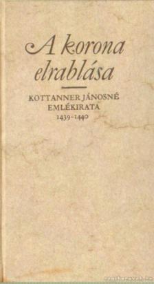 Kottanner Jánosné - A korona elrablása [antikvár]