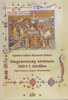 Ágoston Gábor, Hermann Róbert - Magyarország története 100+1 tételben [antikvár]