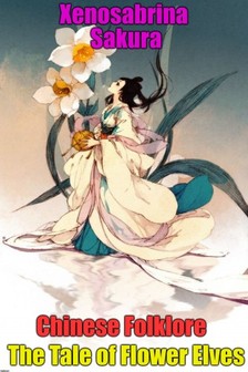 Sakura Xenosabrina - Chinese Folklore The Tale of Flower Elves [eKönyv: epub, mobi]