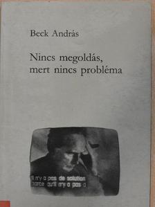 Beck András - Nincs megoldás, mert nincs probléma [antikvár]