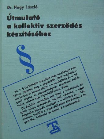 Dr. Nagy László - Útmutató a kollektív szerződés készítéséhez [antikvár]