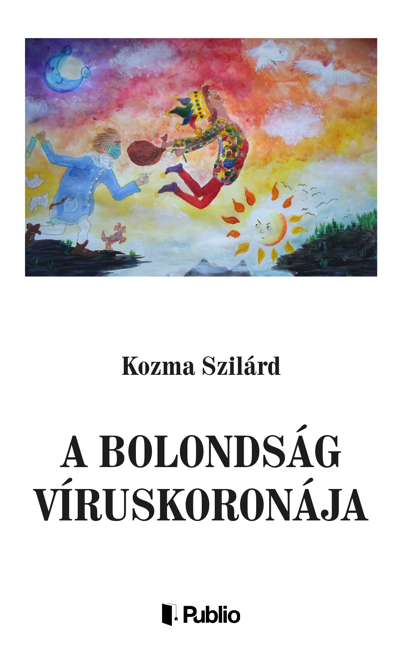 Kozma Szilárd - A bolondság víruskoronája [eKönyv: epub, mobi]