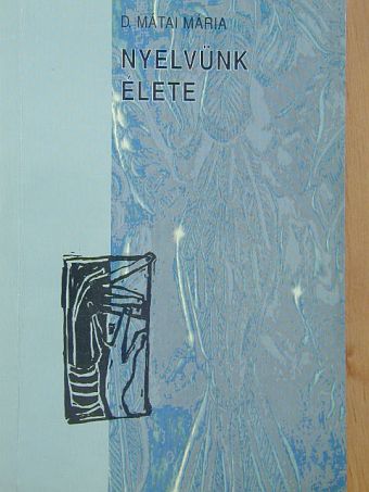 D. Mátai Mária - Nyelvünk élete [antikvár]