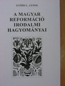 Győri L. János - A magyar reformáció irodalmi hagyományai [antikvár]