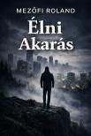 Mezőfi Roland - Élni Akarás [eKönyv: epub, mobi]