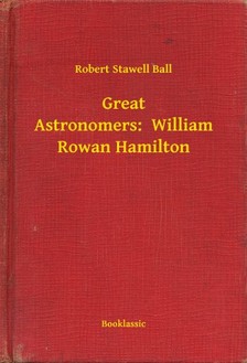 Ball Robert Stawell - Great Astronomers:  William Rowan Hamilton [eKönyv: epub, mobi]