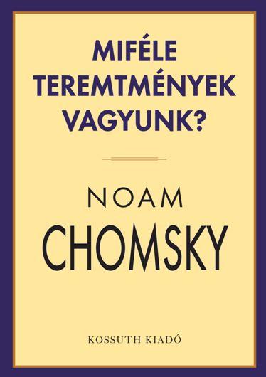 Noam Chomsky - MIFÉLE TEREMTMÉNYEK VAGYUNK ?