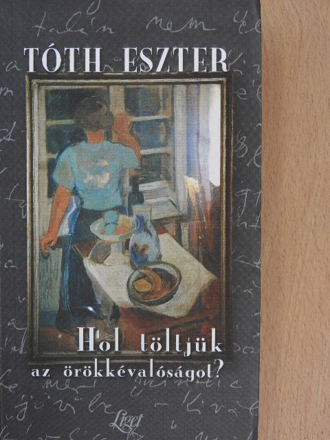 Tóth Eszter - Hol töltjük az örökkévalóságot? [antikvár]