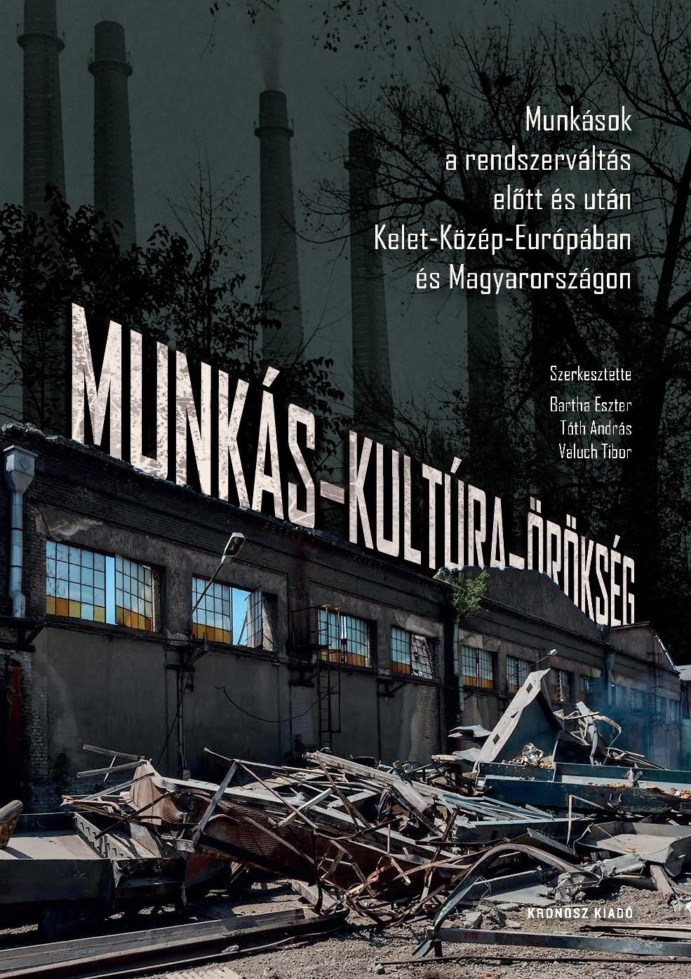 Bartha Eszter, Tóth András, Valuch Tibor (szerkesztők) - Munkás-kultúra-örökség. Munkások a rendszerváltás előtt és után Kelet-Közép-Európában és Magyarországon