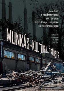 Bartha Eszter, Tóth András, Valuch Tibor (szerkesztők) - Munkás-kultúra-örökség. Munkások a rendszerváltás előtt és után Kelet-Közép-Európában és Magyarországon