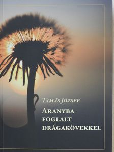 Tamás József - Aranyba foglalt drágakövekkel (dedikált példány) [antikvár]