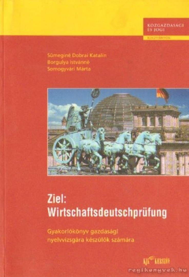 Borgulya Istvánné, Sümeginé Dobrai Katalin, Somogyvári Márta - Ziel: Wirtschaftsdeutschprüfung [antikvár]