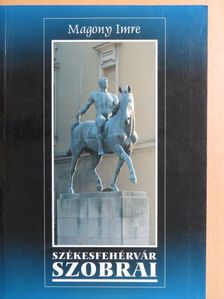 Magony Imre - Székesfehérvár szobrai [antikvár]