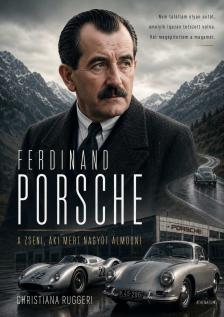 Christiana Ruggeri - Ferdinand Porsche - A zseni, aki mert nagyot álmodni