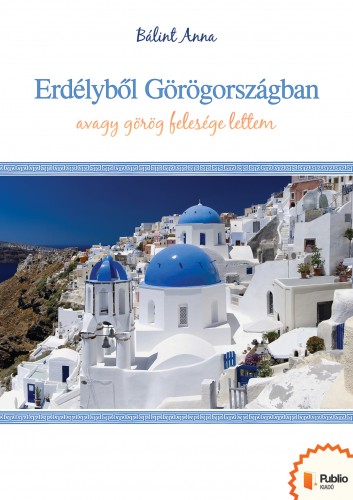 Anna Bálint - Erdélyből Görögországban [eKönyv: epub, mobi, pdf]