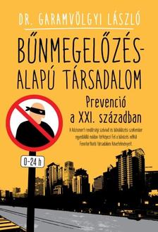 Dr. Garamvölgyi László - Bűnmegelőzés-alapú társadalom /Prevenció a XXI. században