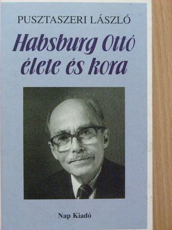 Dr. Pusztaszeri László - Habsburg Ottó élete és kora [antikvár]