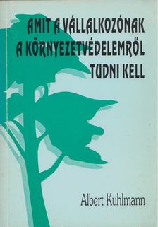 Albert Kuhlmann - Amit a vállalkozóknak a környezetvédelemről tudni kell [antikvár]