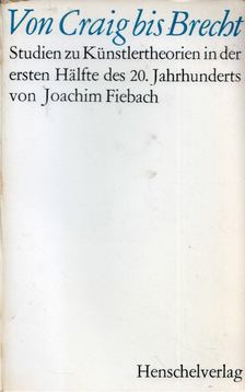 Joachim Fiebach - Von Craig bis Brecht - Studien zu Künstlertheorien in der ersten Halfte des 20. Jahrhunderts [antikvár]