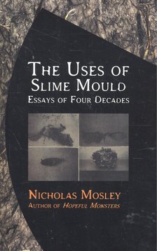 MOSLEY, NICHOLAS - The Uses of Slime Mould – Essays of Four Decades [antikvár]