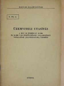 E. 104. sz. üzemviteli utasítás a MÁV 50 periódusú 25 000 és 16 000 V-os feszültséggel villamosított vonalainak (állomásainak) üzemére [antikvár]