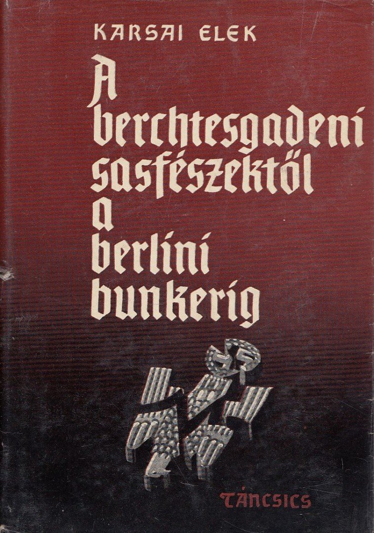 KARSAI ELEK - A berchtesgadeni sasfészektől a berlini bunkerig [antikvár]