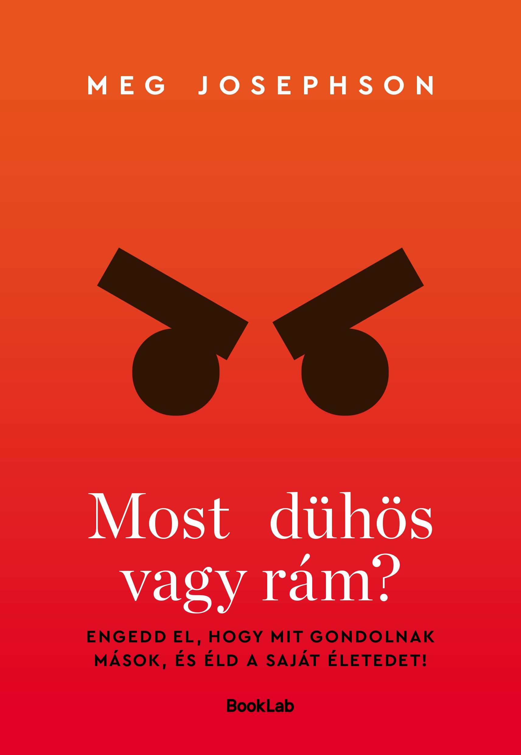 Meg Josephson - Most dühös vagy rám? Engedd el, hogy mit gondolnak mások, és éld a saját életedet! [eKönyv: epub, mobi]
