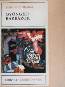 Bohumil Hrabal - Gyöngéd barbárok [antikvár]