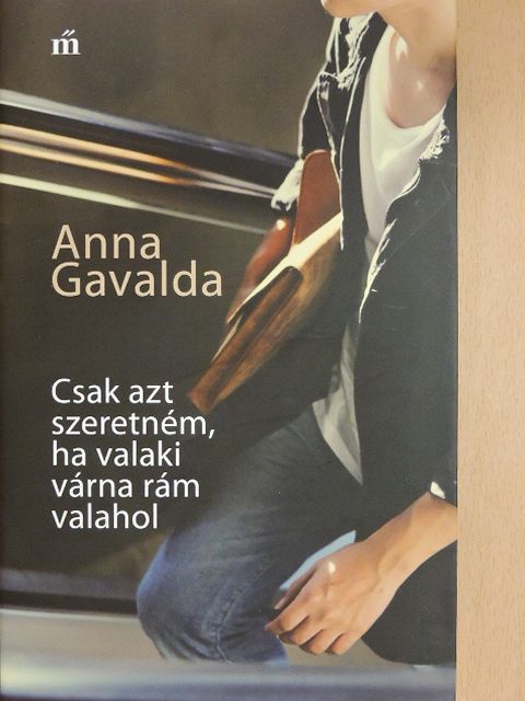 Anna Gavalda - Csak azt szeretném, ha valaki várna rám valahol [antikvár]