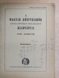 A magyar könyvkiadók közeljövőben megjelenő kiadványai 1955. február [antikvár]
