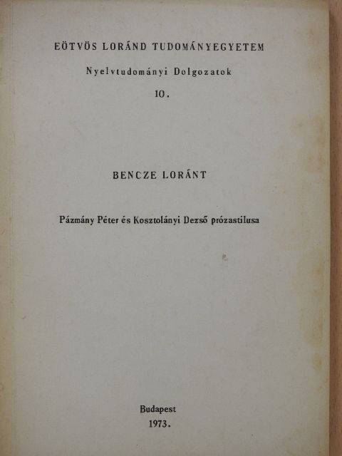 Bencze Loránt - Pázmány Péter és Kosztolányi Dezső prózastilusa [antikvár]