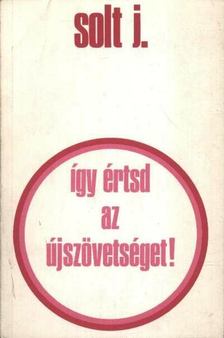 Solt Jenő - Így értsd az Újszövetséget [antikvár]