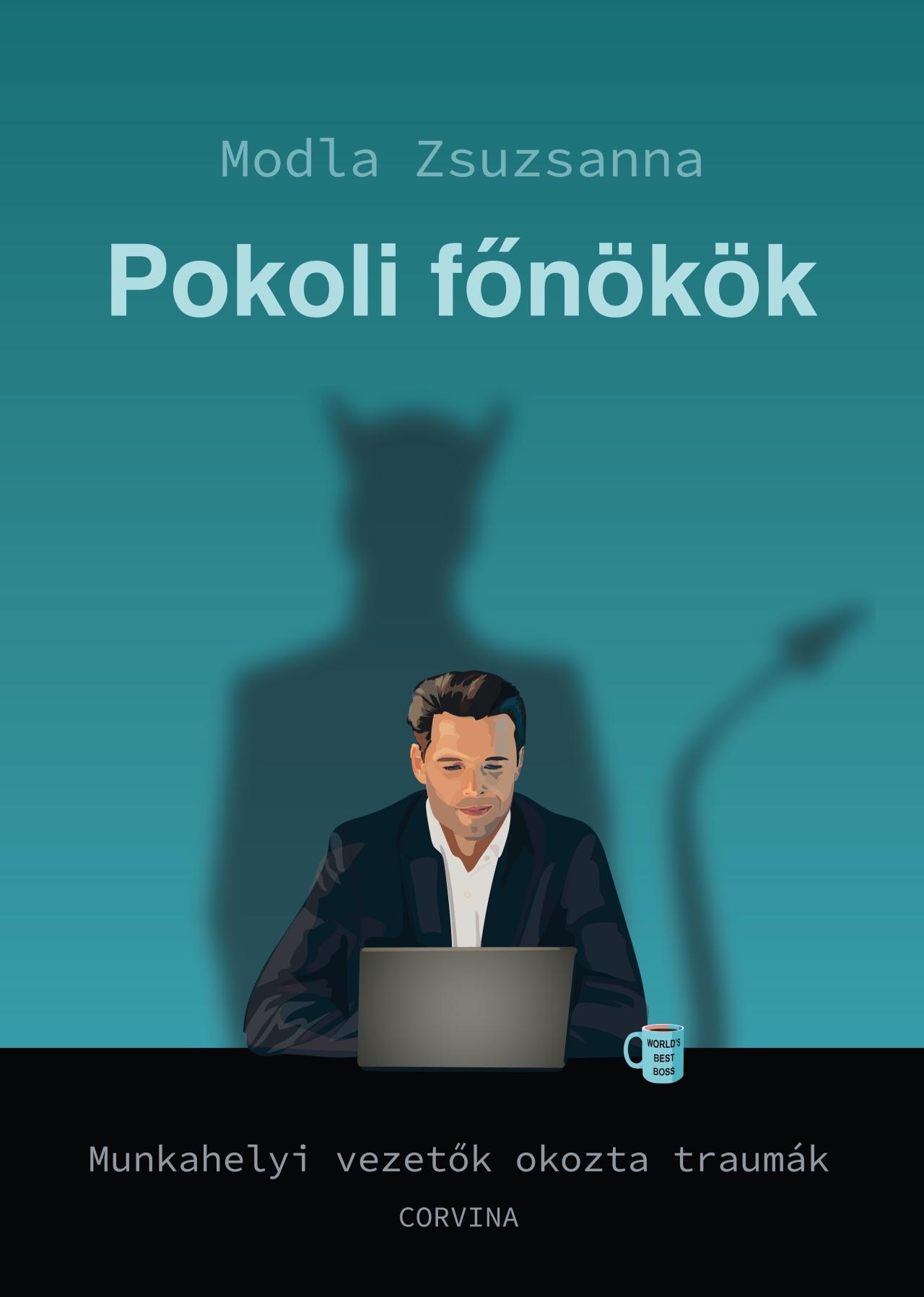 Modla Zsuzsanna - Pokoli főnökök - Munkahelyi vezetők okozta traumák