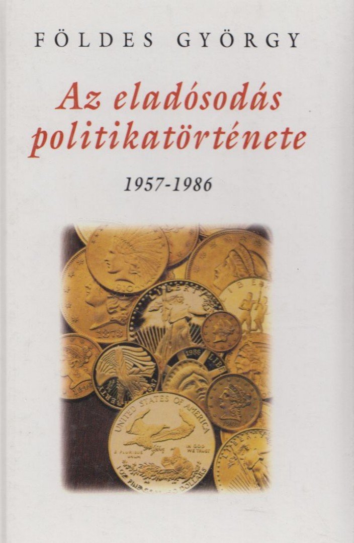 Földes György - Az eladósodás politikatörténete 1957-1986 [antikvár]