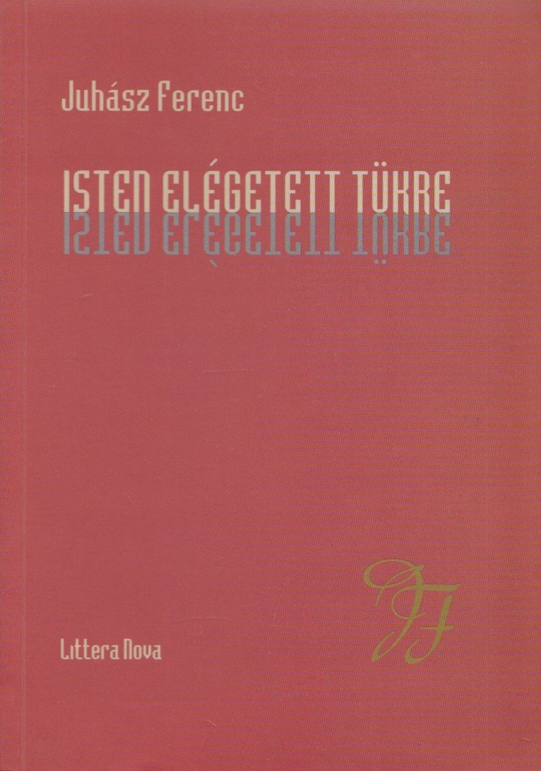 JUHÁSZ FERENC - Isten elégetett tükre [antikvár]