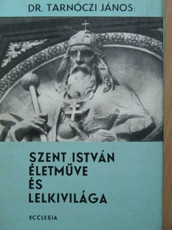 Dr. Tarnóczi János - Szent István életműve és lelkivilága [antikvár]