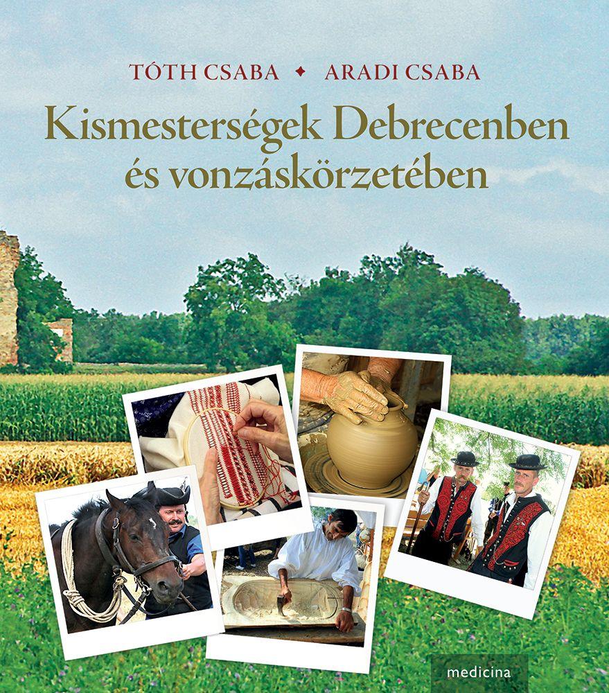 Tóth Csaba - Aradi Csaba - Kismesterségek Debrecenben és vonzáskörzetében