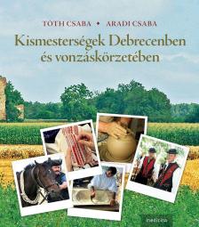 Tóth Csaba - Aradi Csaba - Kismesterségek Debrecenben és vonzáskörzetében