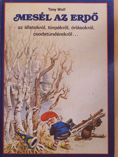 Tony Wolf - Mesél az erdő az állatokról, törpékről, óriásokról, csodatündérekről... [antikvár]
