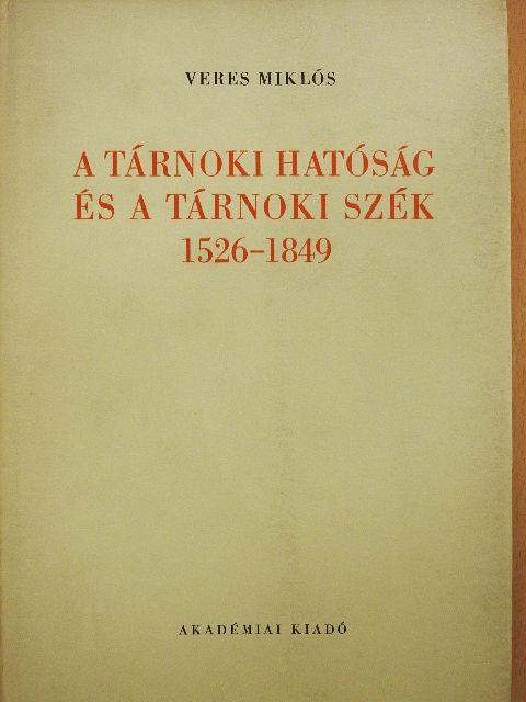 Veres Miklós - A tárnoki hatóság és a tárnoki szék [antikvár]