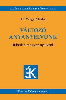 H. Varga Márta - Változó anyanyelvünk - Írások a magyar nyelvről
