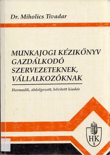 Dr. Miholics Tivadar - Munkajogi kézikönyv gazdálkodó szervezeteknek, vállalkozóknak [antikvár]