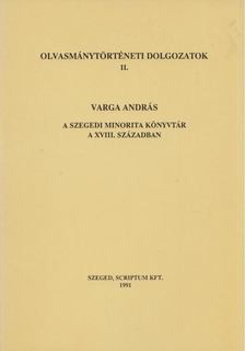 Varga András - A szegedi minorita könyvtár a XVIII. században [antikvár]
