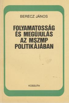 Berecz János - Folyamatosság és megújulás az MSZMP politikájában [antikvár]