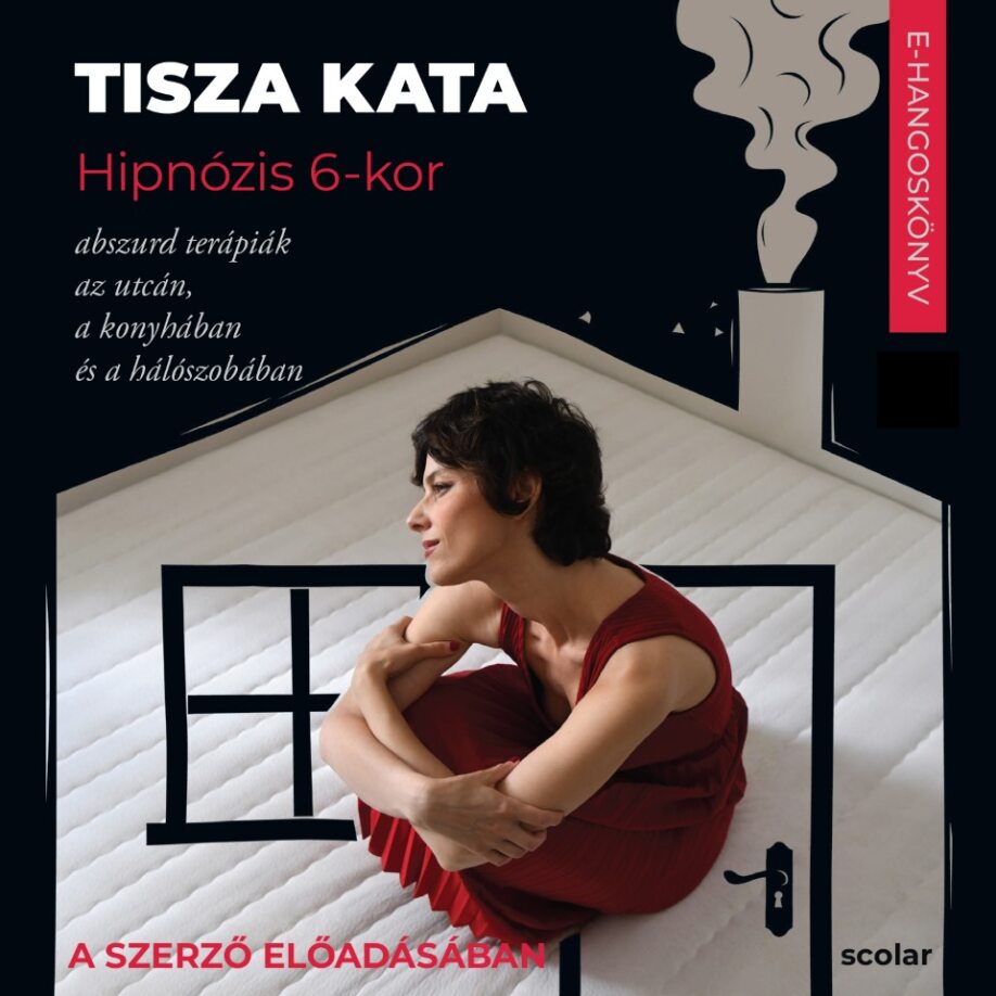 Tisza Kata - Hipnózis 6-kor - Abszurd terápiák az utcán, a konyhában és a hálószobában [eHangoskönyv]