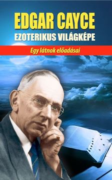 Edgar Cayce - Edgar Cayce ezoterikus világképe