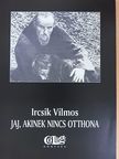 Ircsik Vilmos - Jaj, akinek nincs otthona  [antikvár]